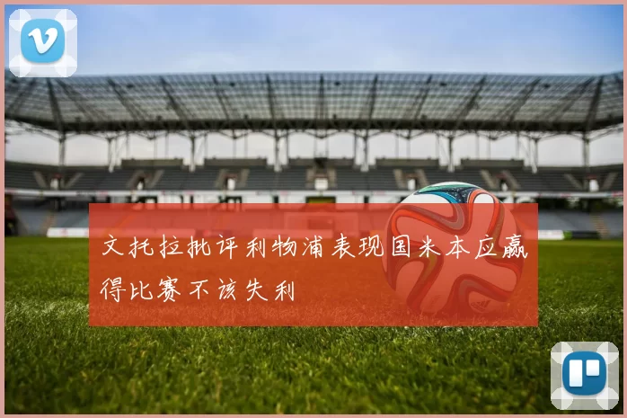 文托拉批评利物浦表现国米本应赢得比赛不该失利