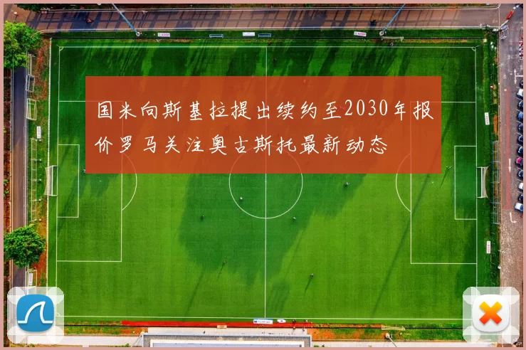 国米向斯基拉提出续约至2030年报价罗马关注奥古斯托最新动态
